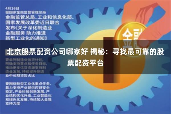 北京股票配资公司哪家好 揭秘：寻找最可靠的股票配资平台